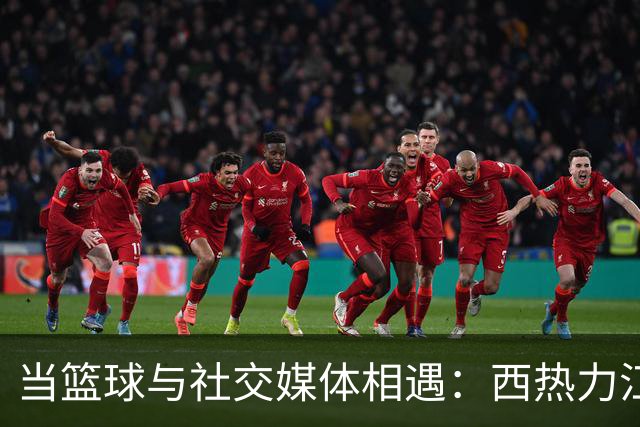 当篮球与社交媒体相遇：西热力江的妙趣瞬间